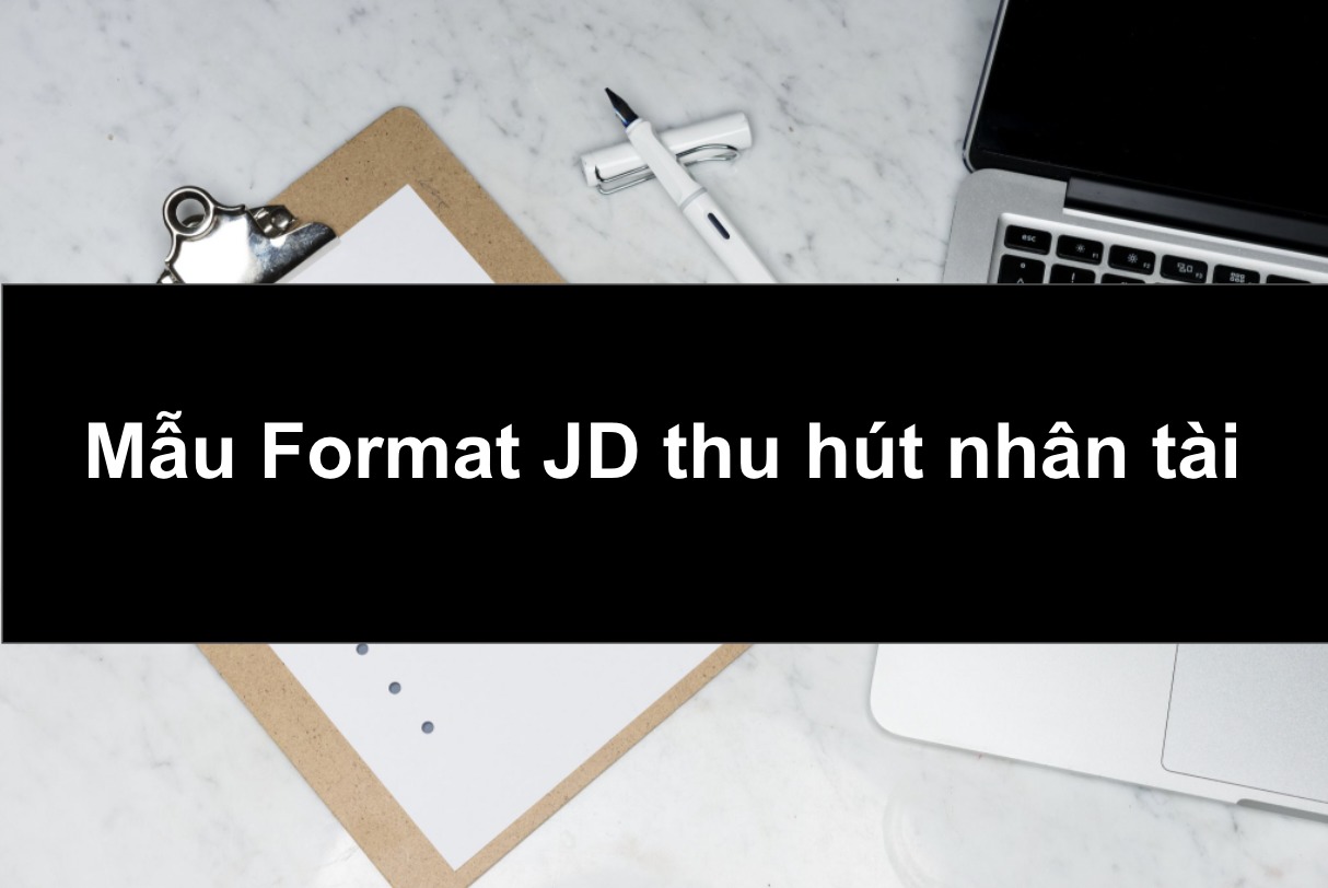 【Free download】Mẫu Format JD thu hút nhân tài